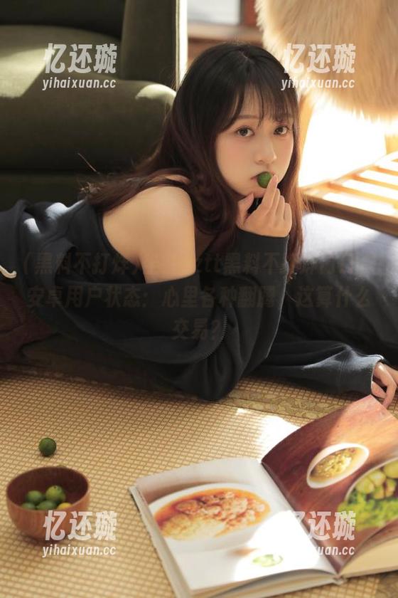 坐在zztt黑料不打烊门口，安卓用户状态：心里各种翻腾，这算什么交易？